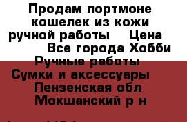 Продам портмоне-кошелек из кожи,ручной работы. › Цена ­ 4 500 - Все города Хобби. Ручные работы » Сумки и аксессуары   . Пензенская обл.,Мокшанский р-н